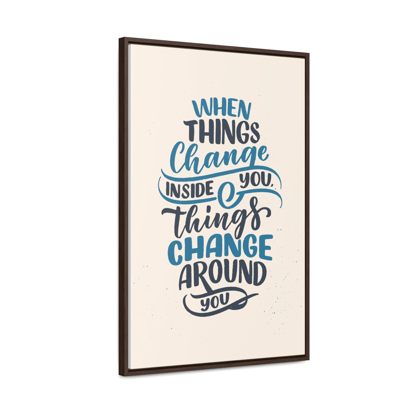 When Things Change Inside You, Thangs Change Around You Wall Art