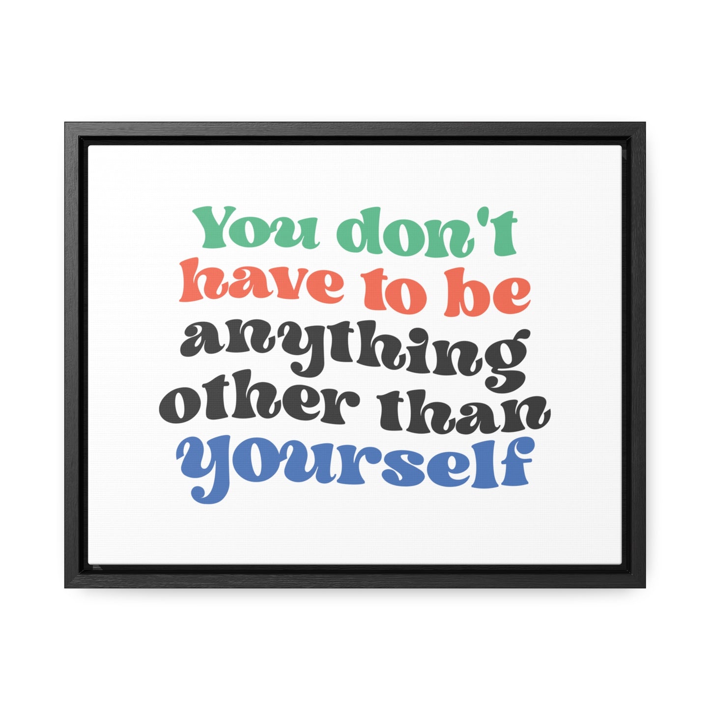 You Don't Have To Be anything other Than Yourself Wall Art