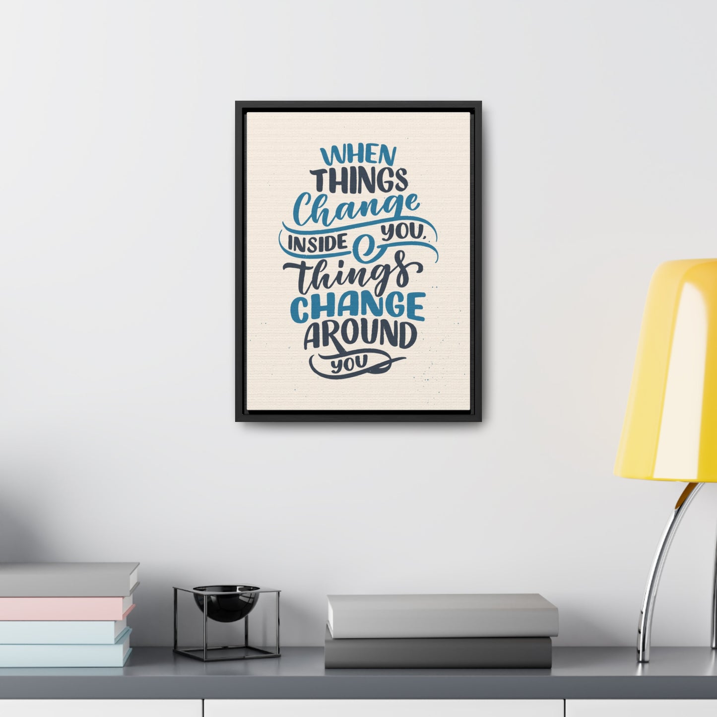 When Things Change Inside You, Thangs Change Around You Wall Art