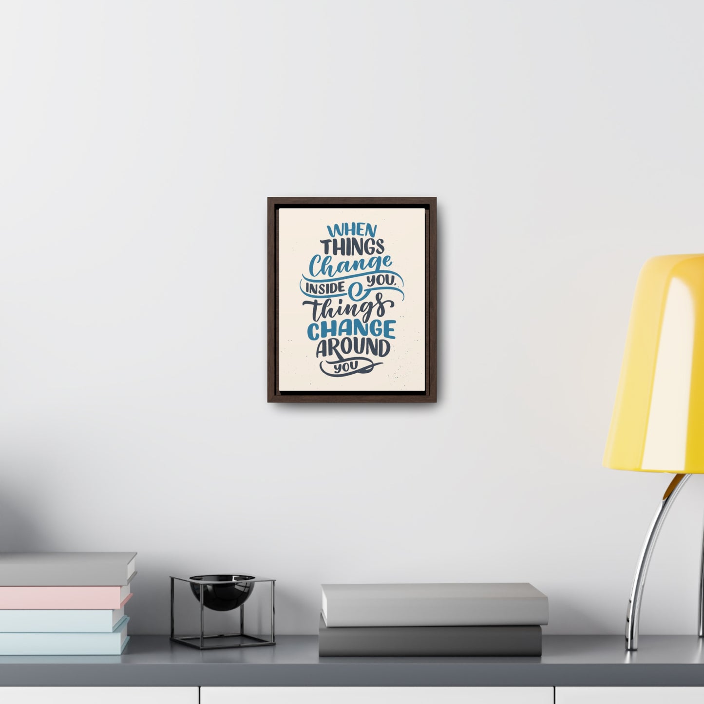 When Things Change Inside You, Thangs Change Around You Wall Art