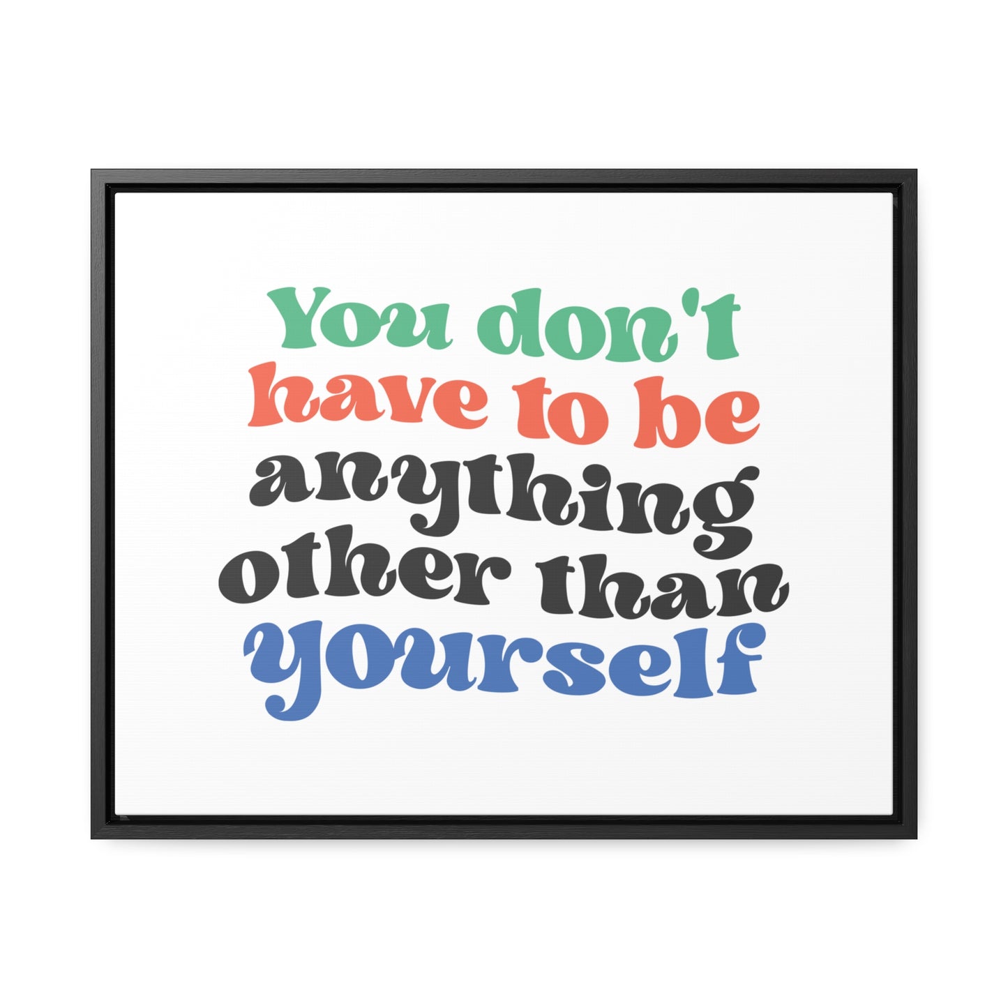 You Don't Have To Be anything other Than Yourself Wall Art