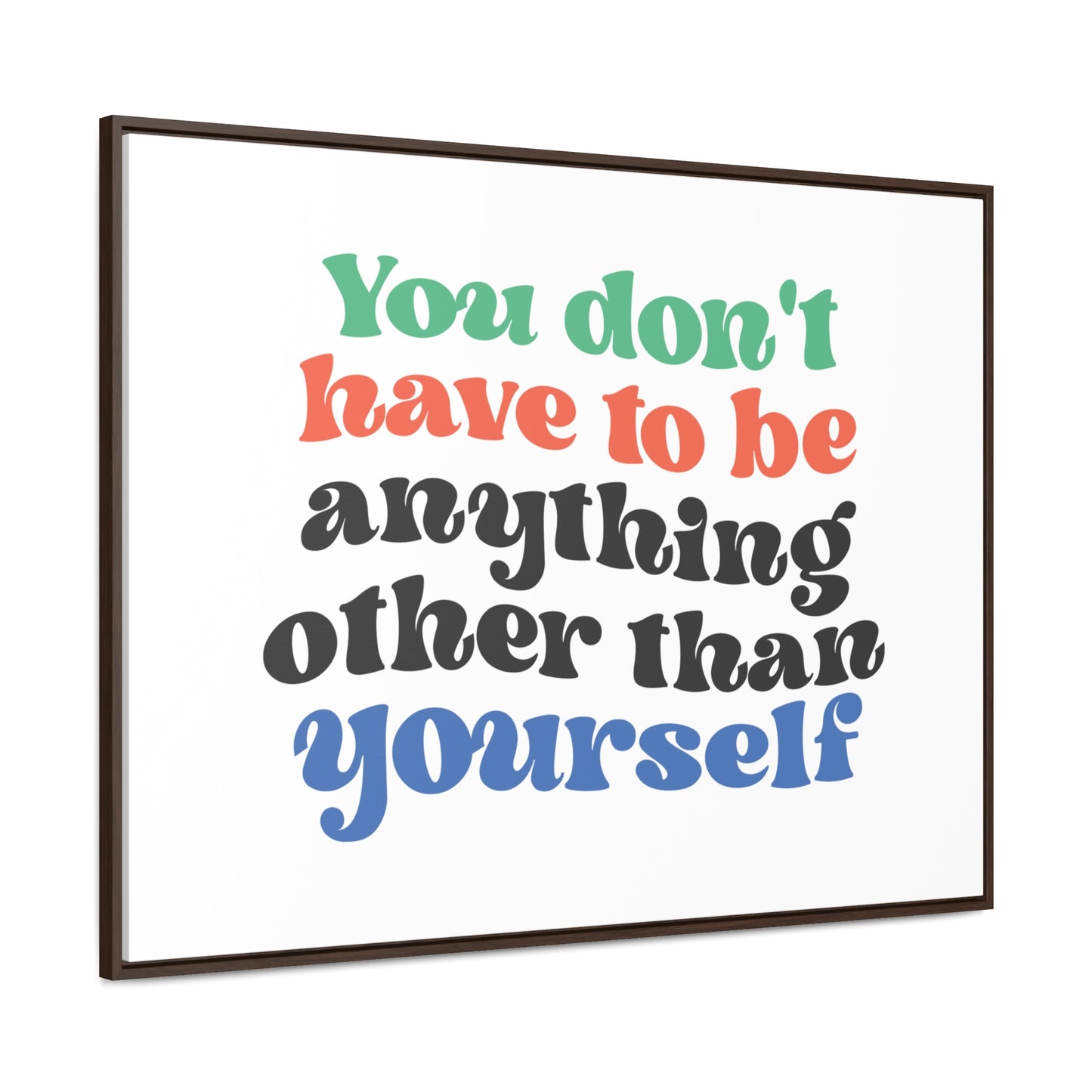 You Don't Have To Be anything other Than Yourself Wall Art