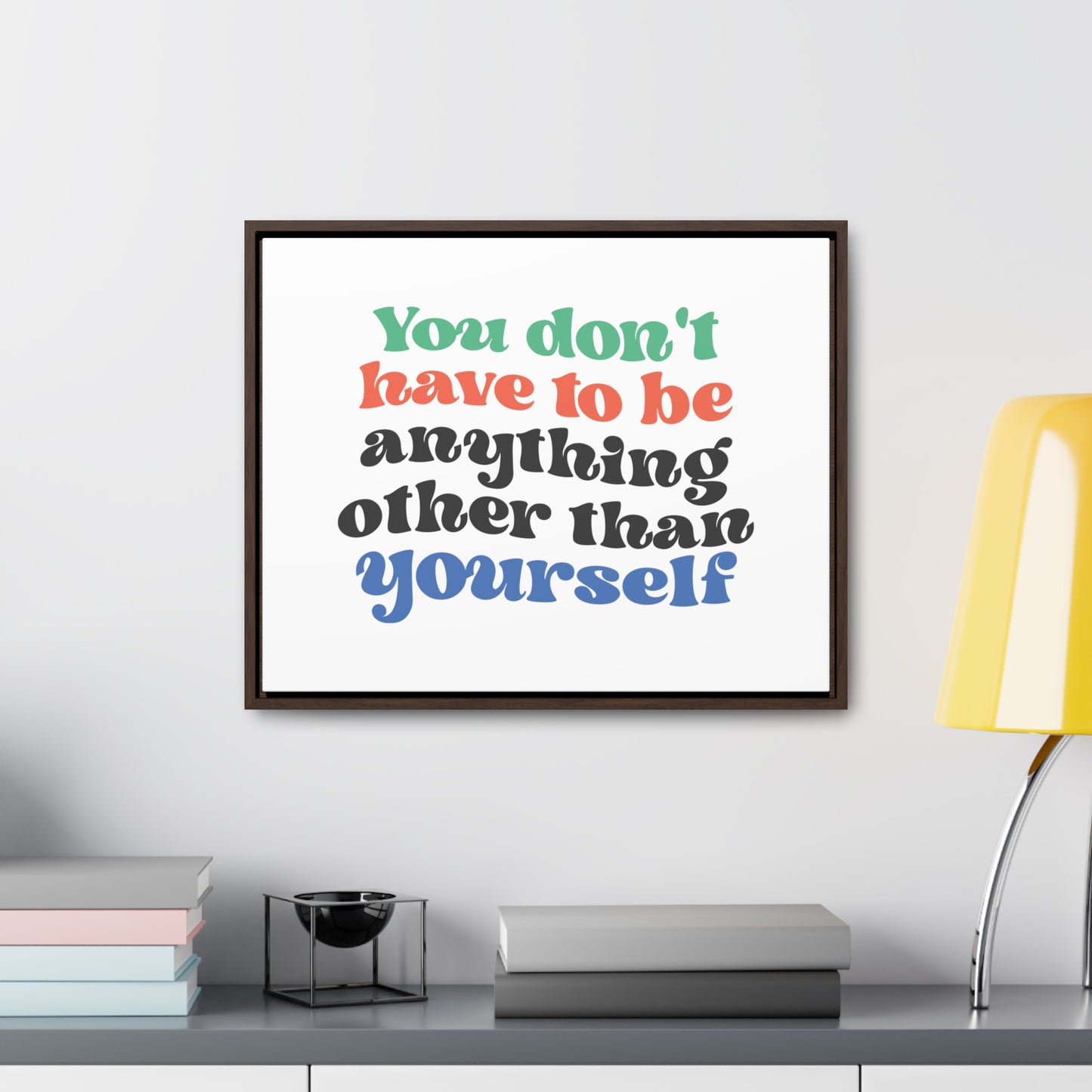 You Don't Have To Be anything other Than Yourself Wall Art