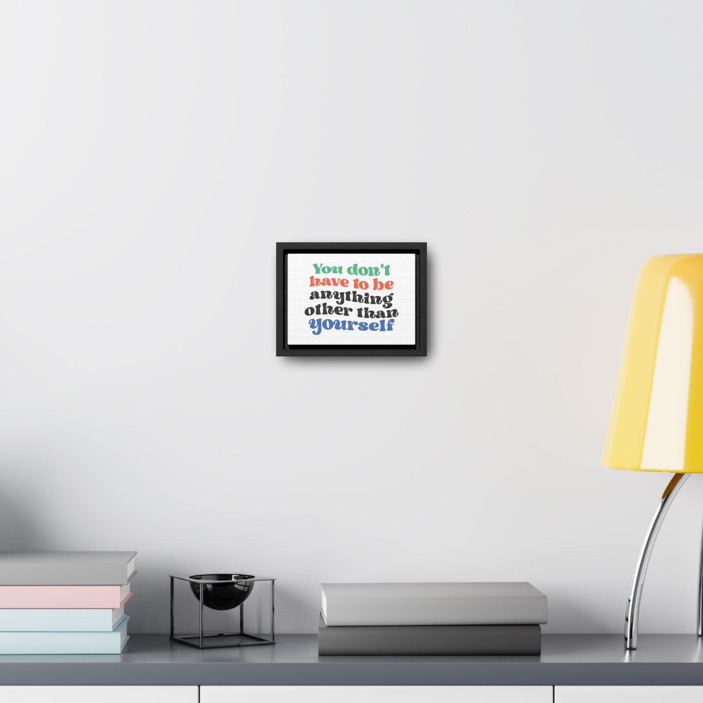 You Don't Have To Be anything other Than Yourself Wall Art