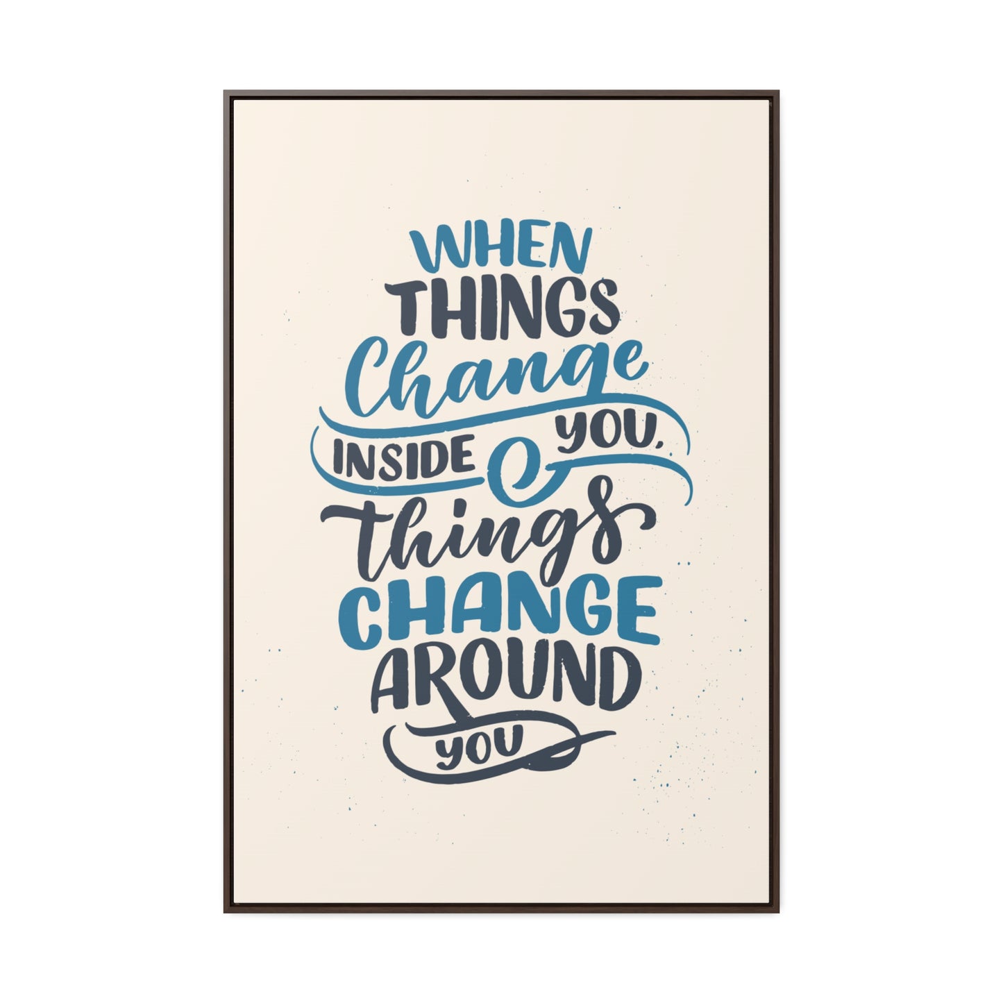 When Things Change Inside You, Thangs Change Around You Wall Art
