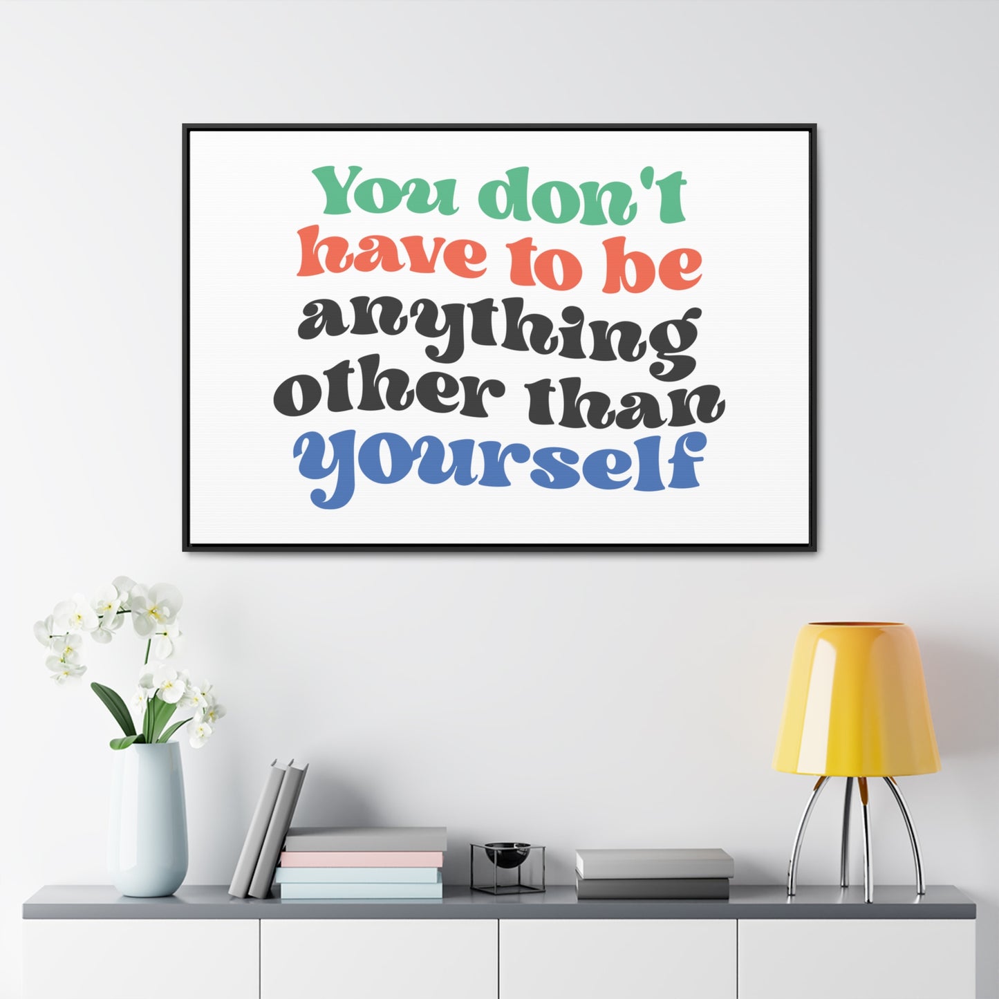 You Don't Have To Be anything other Than Yourself Wall Art
