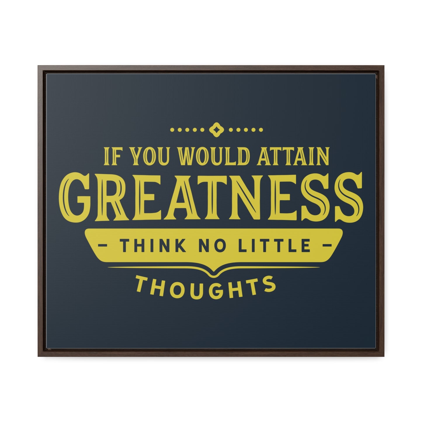 IF You Would Attain Greatness Thing No Little Thoughts Wall Art