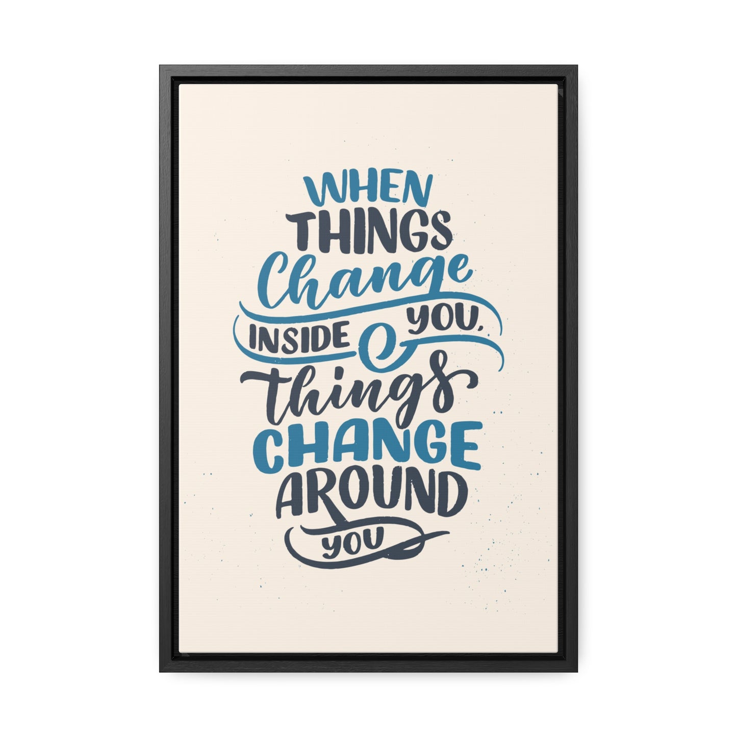 When Things Change Inside You, Thangs Change Around You Wall Art