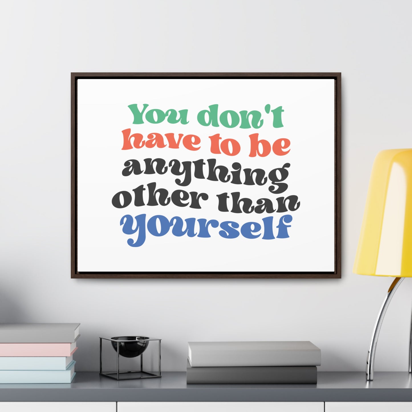 You Don't Have To Be anything other Than Yourself Wall Art
