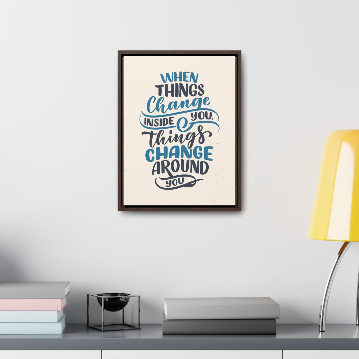 When Things Change Inside You, Thangs Change Around You Wall Art