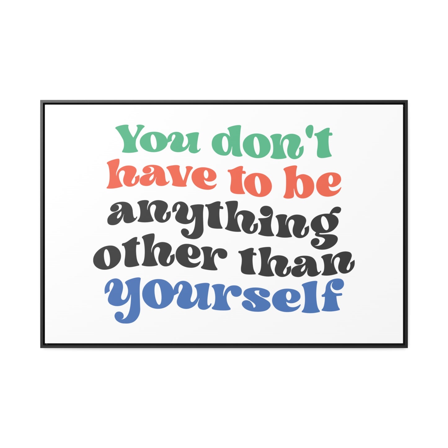 You Don't Have To Be anything other Than Yourself Wall Art
