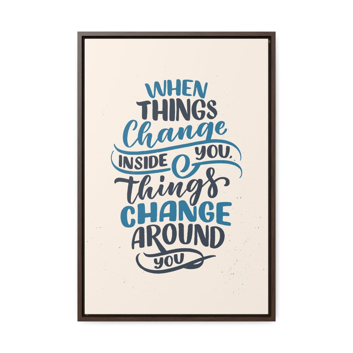 When Things Change Inside You, Thangs Change Around You Wall Art