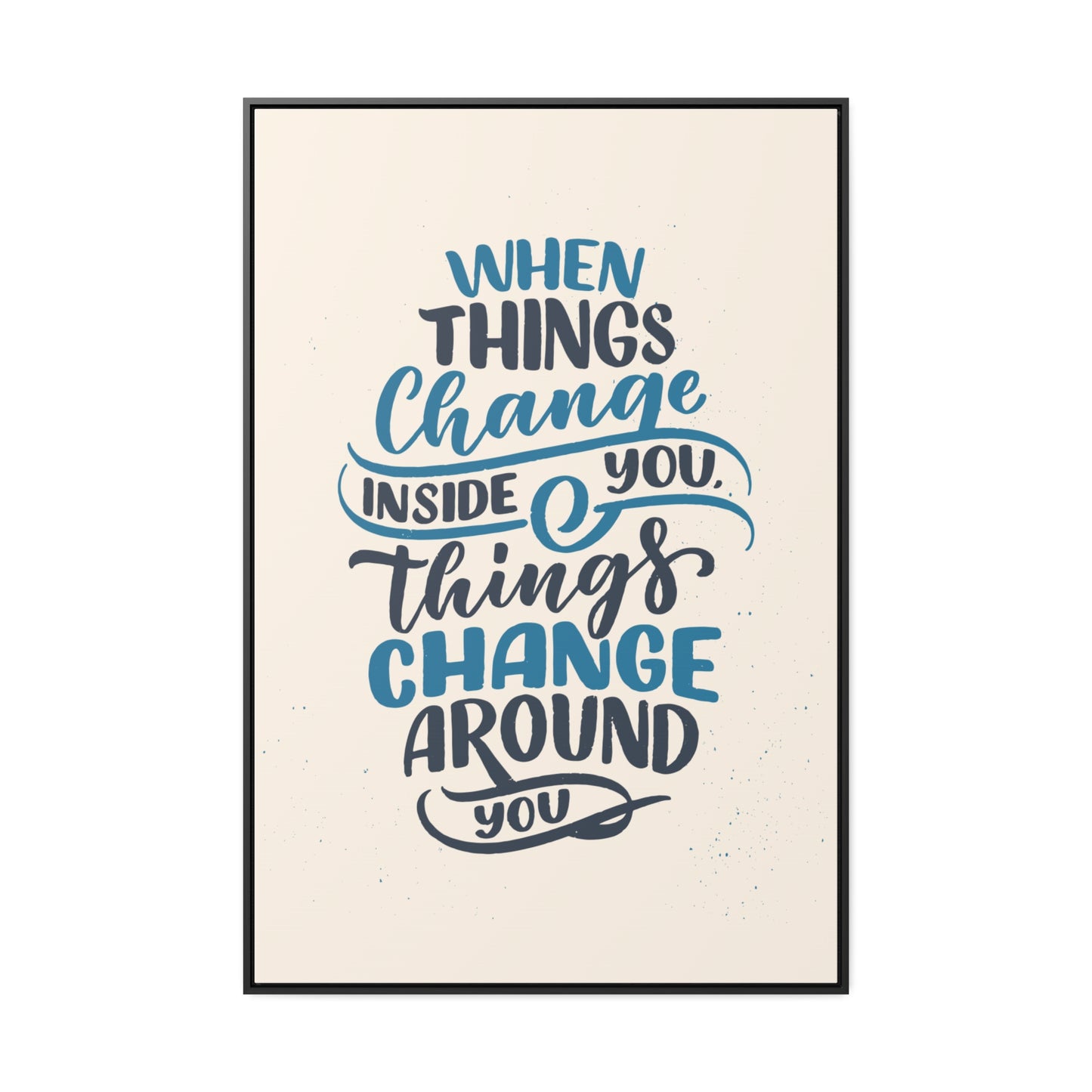 When Things Change Inside You, Thangs Change Around You Wall Art