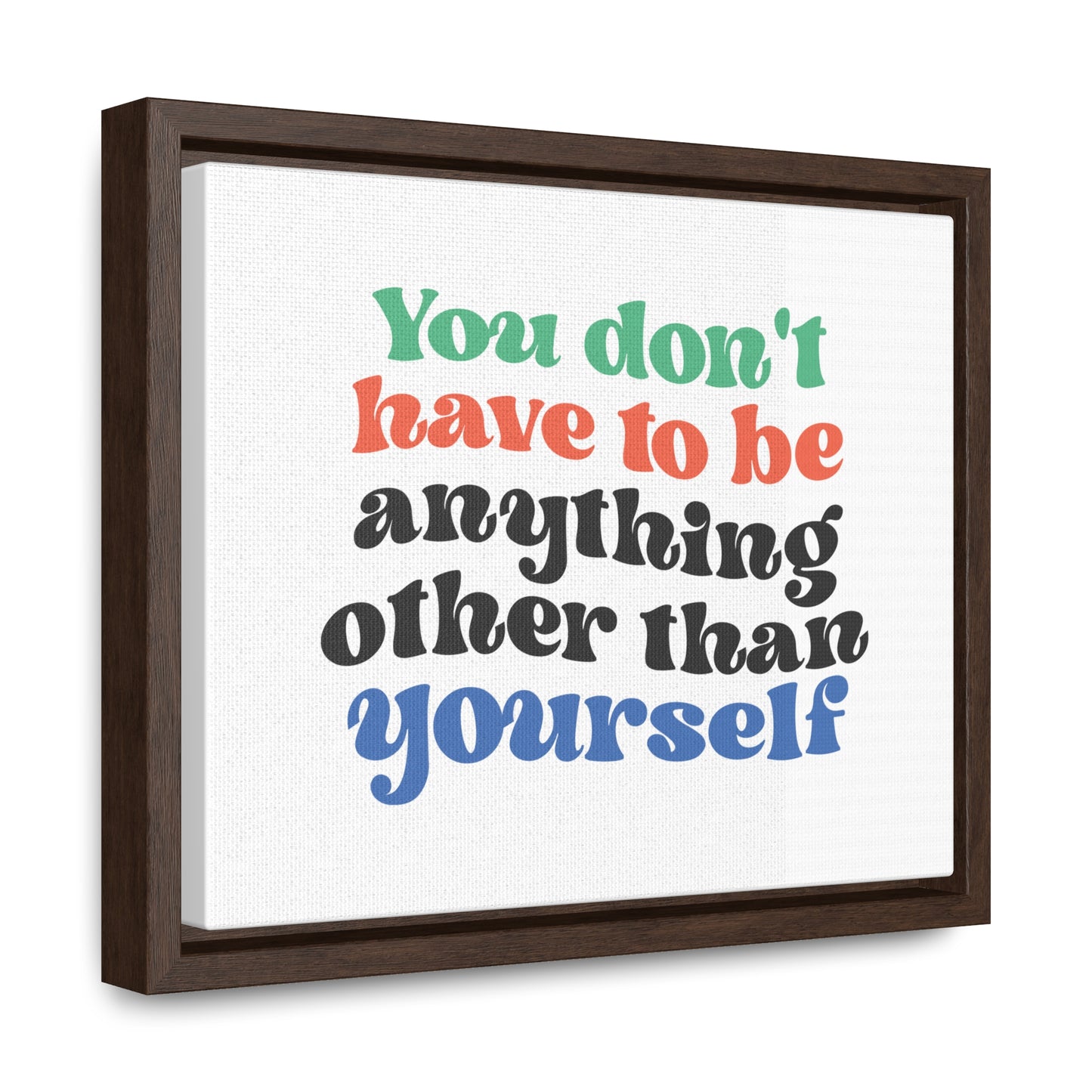 You Don't Have To Be anything other Than Yourself Wall Art