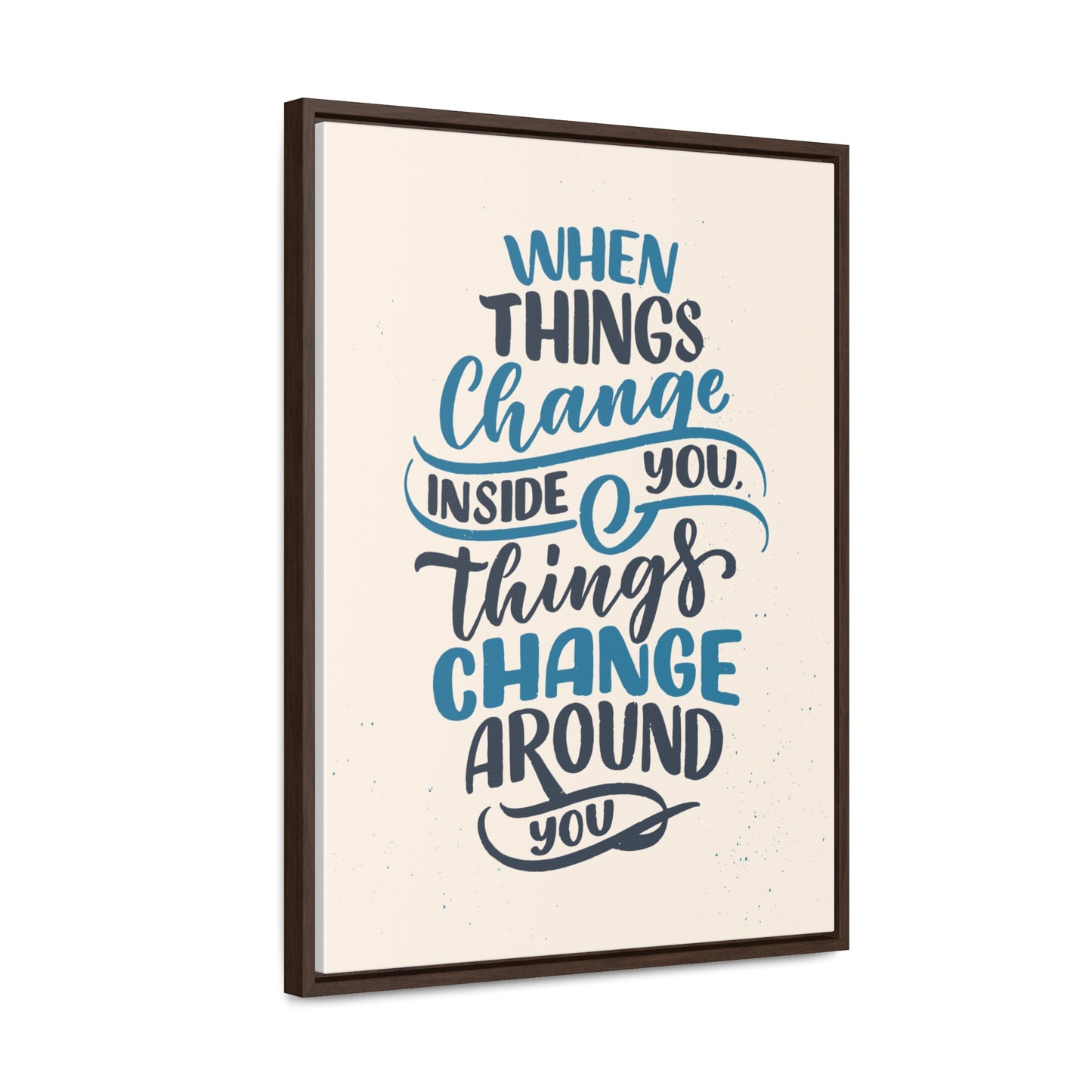 When Things Change Inside You, Thangs Change Around You Wall Art