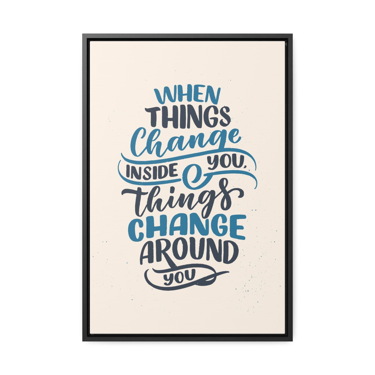 When Things Change Inside You, Thangs Change Around You Wall Art