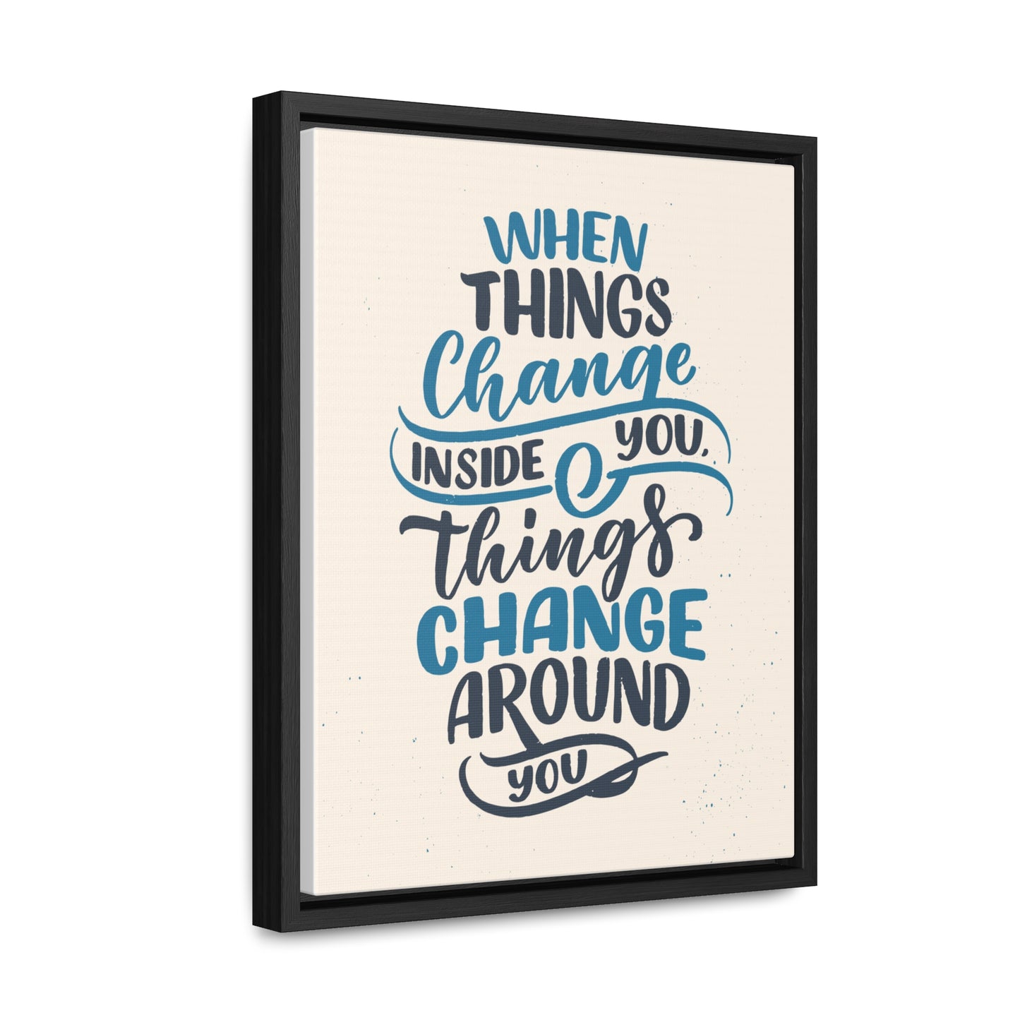 When Things Change Inside You, Thangs Change Around You Wall Art