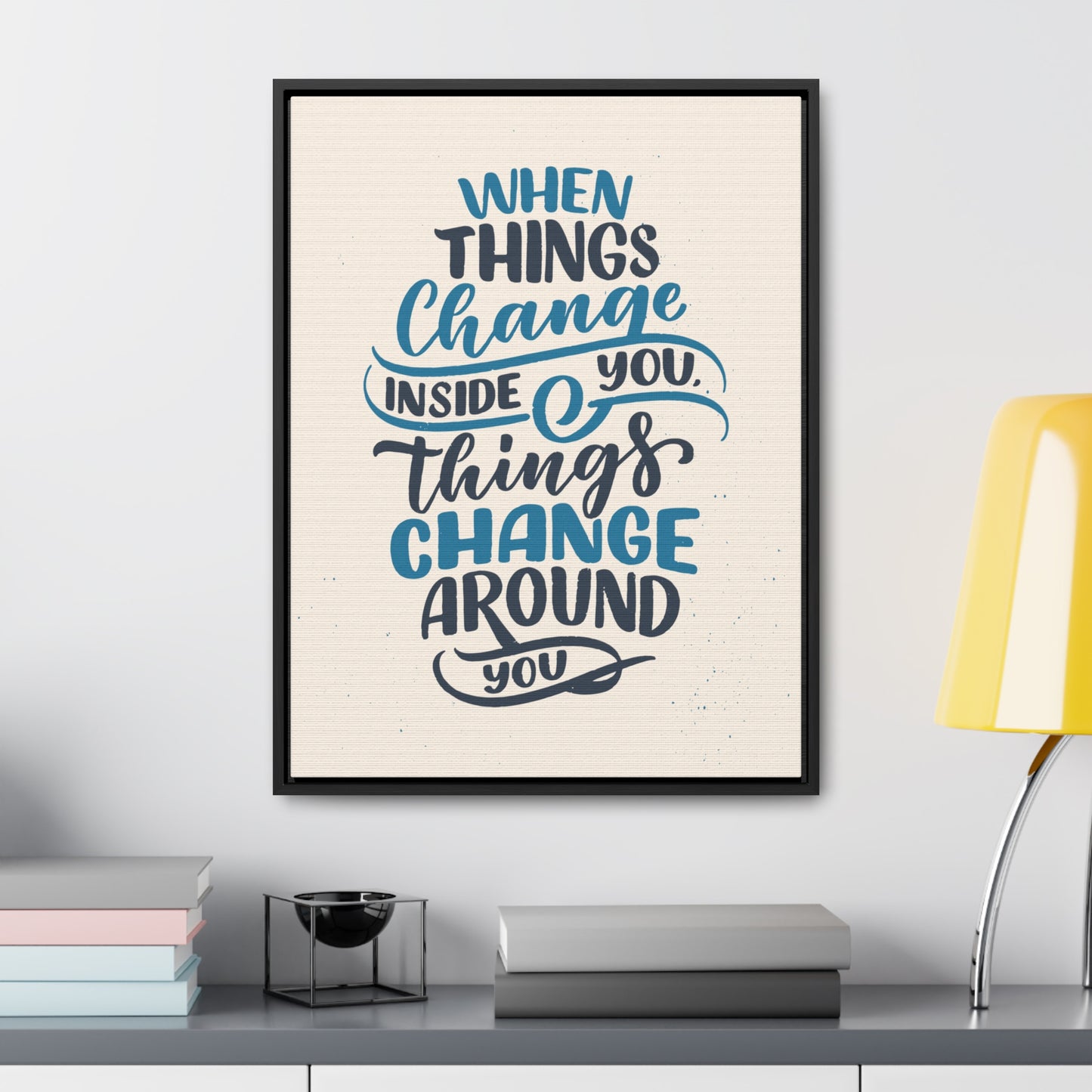 When Things Change Inside You, Thangs Change Around You Wall Art
