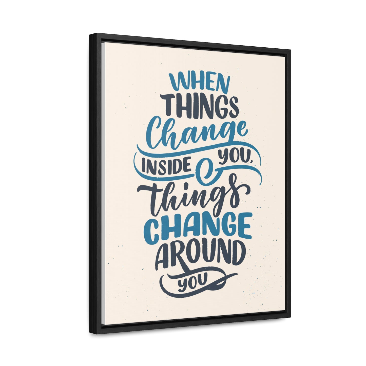 When Things Change Inside You, Thangs Change Around You Wall Art
