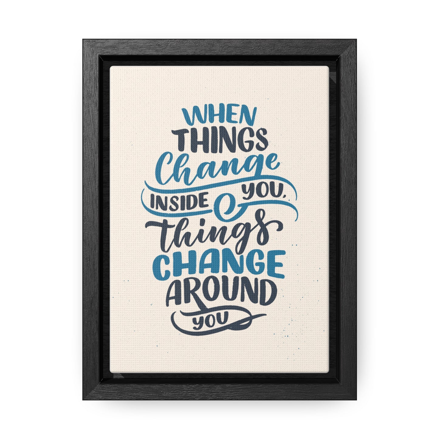 When Things Change Inside You, Thangs Change Around You Wall Art