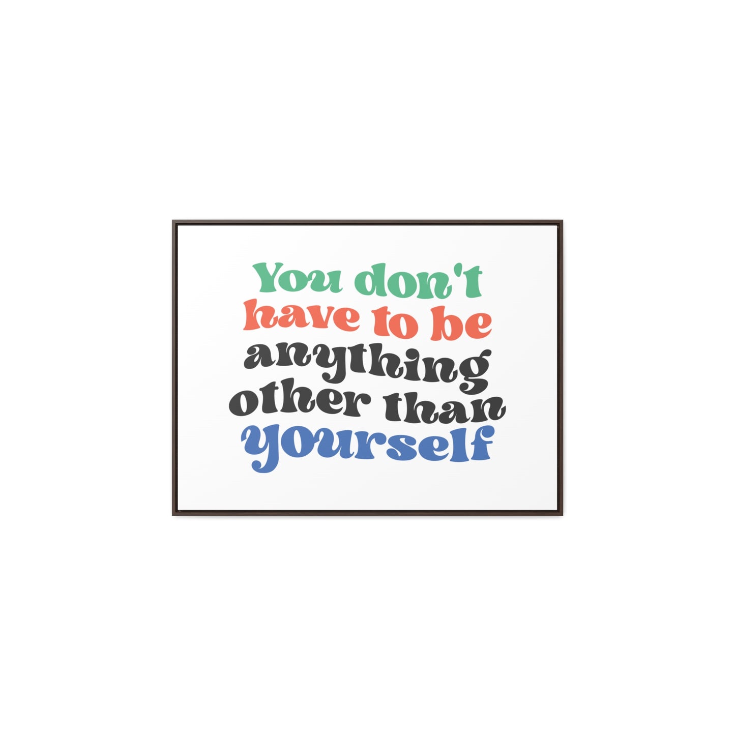 You Don't Have To Be anything other Than Yourself Wall Art
