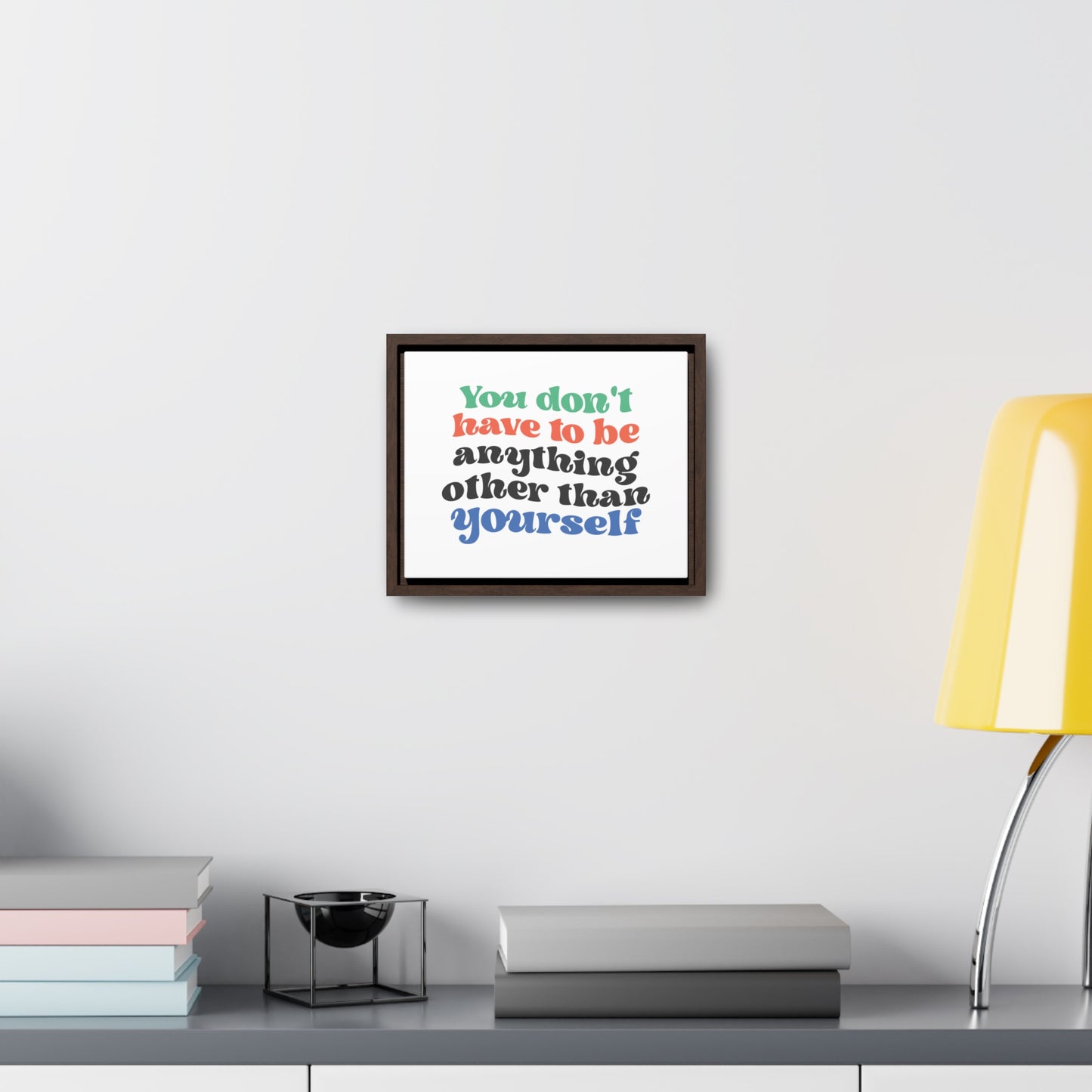 You Don't Have To Be anything other Than Yourself Wall Art