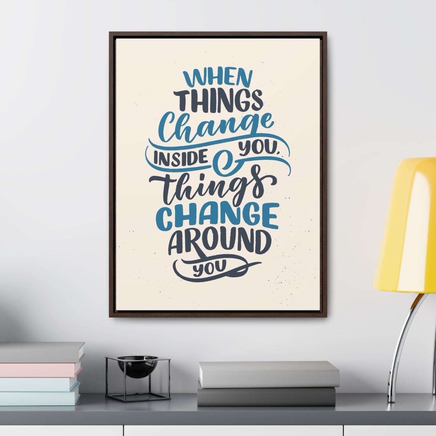 When Things Change Inside You, Thangs Change Around You Wall Art