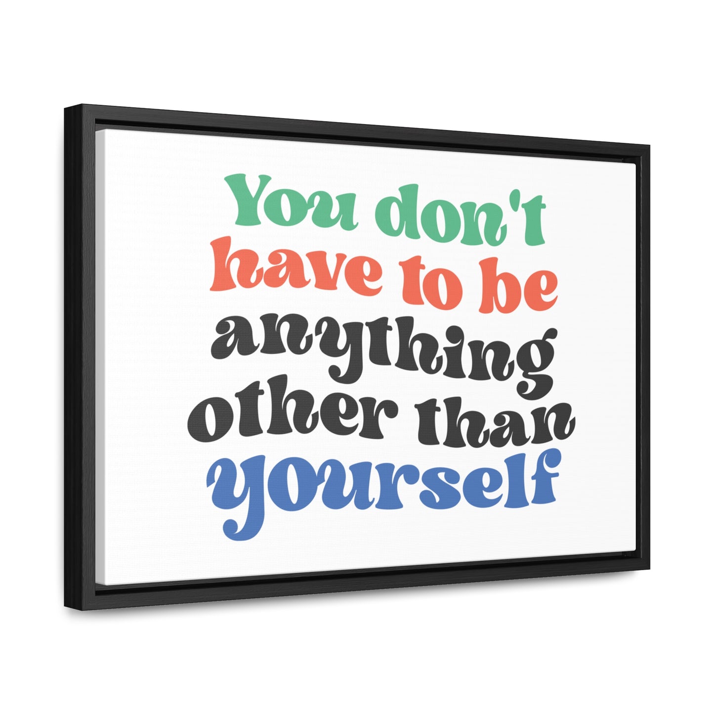 You Don't Have To Be anything other Than Yourself Wall Art
