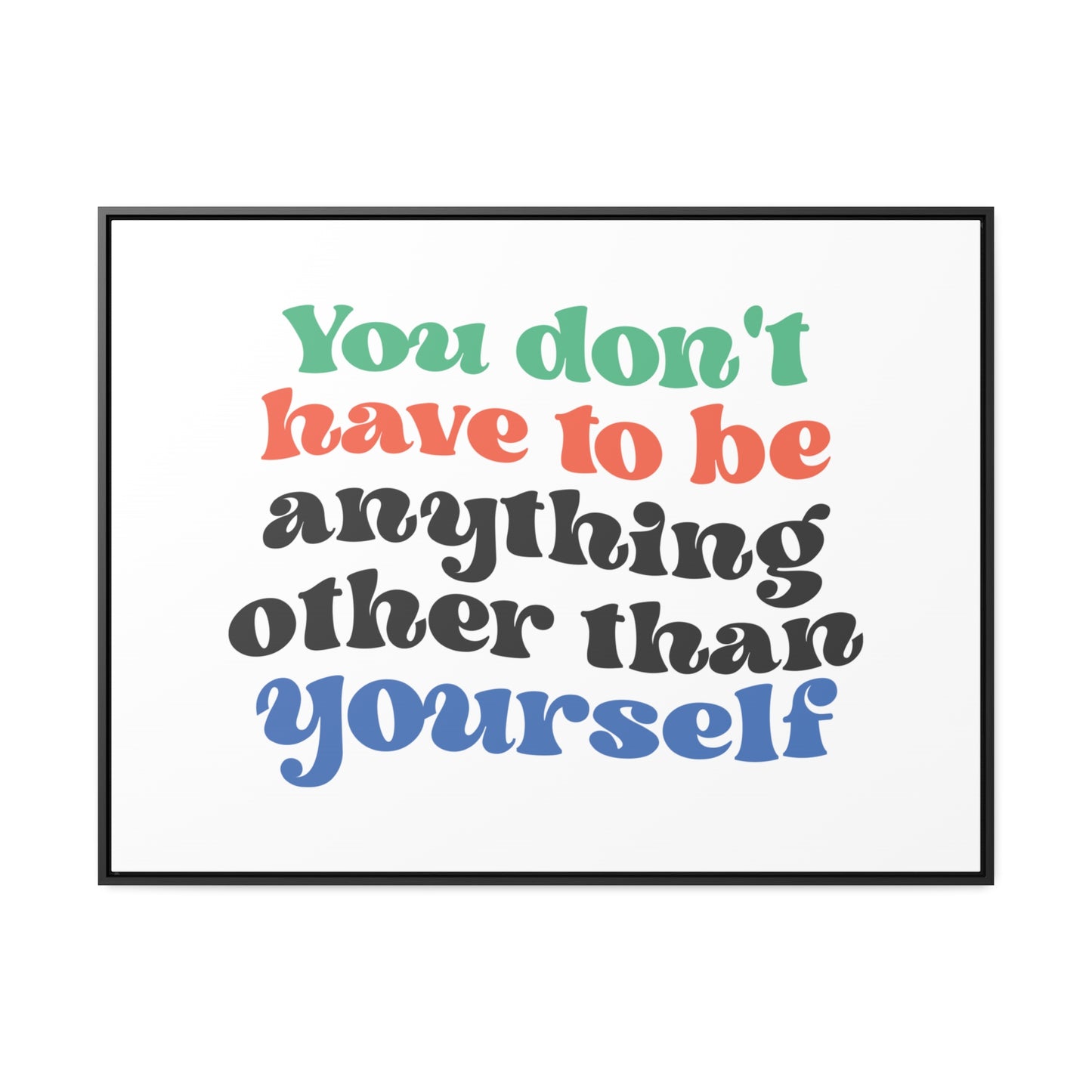 You Don't Have To Be anything other Than Yourself Wall Art