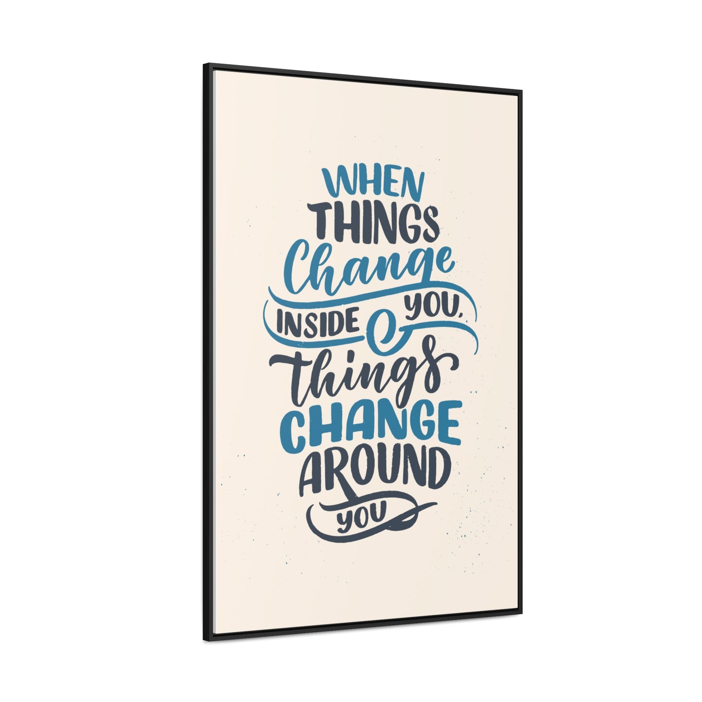 When Things Change Inside You, Thangs Change Around You Wall Art
