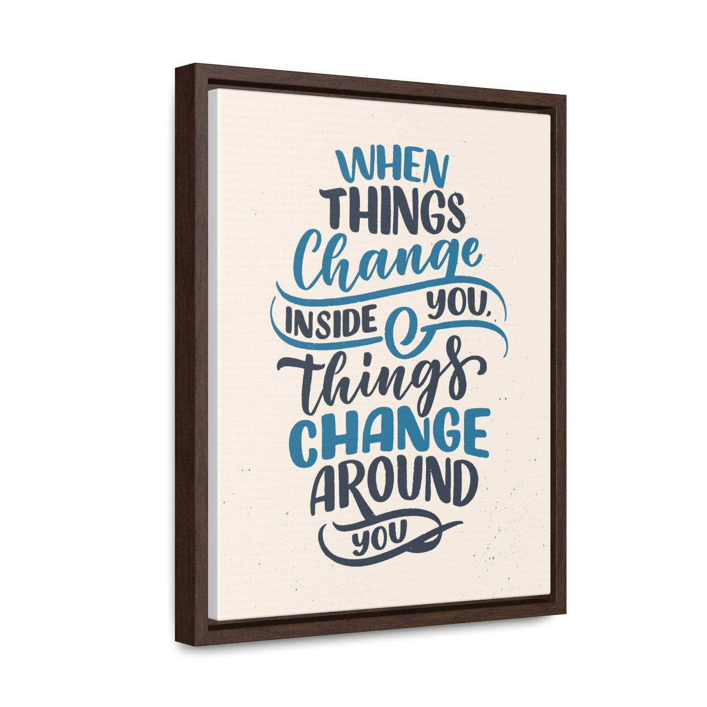 When Things Change Inside You, Thangs Change Around You Wall Art