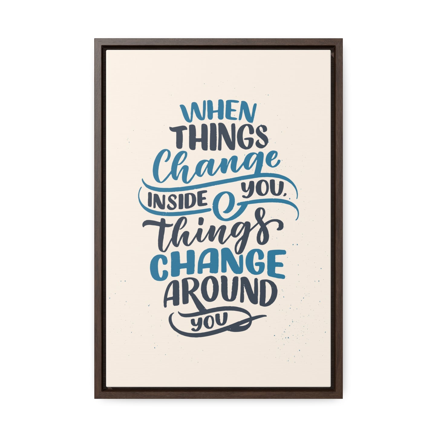 When Things Change Inside You, Thangs Change Around You Wall Art