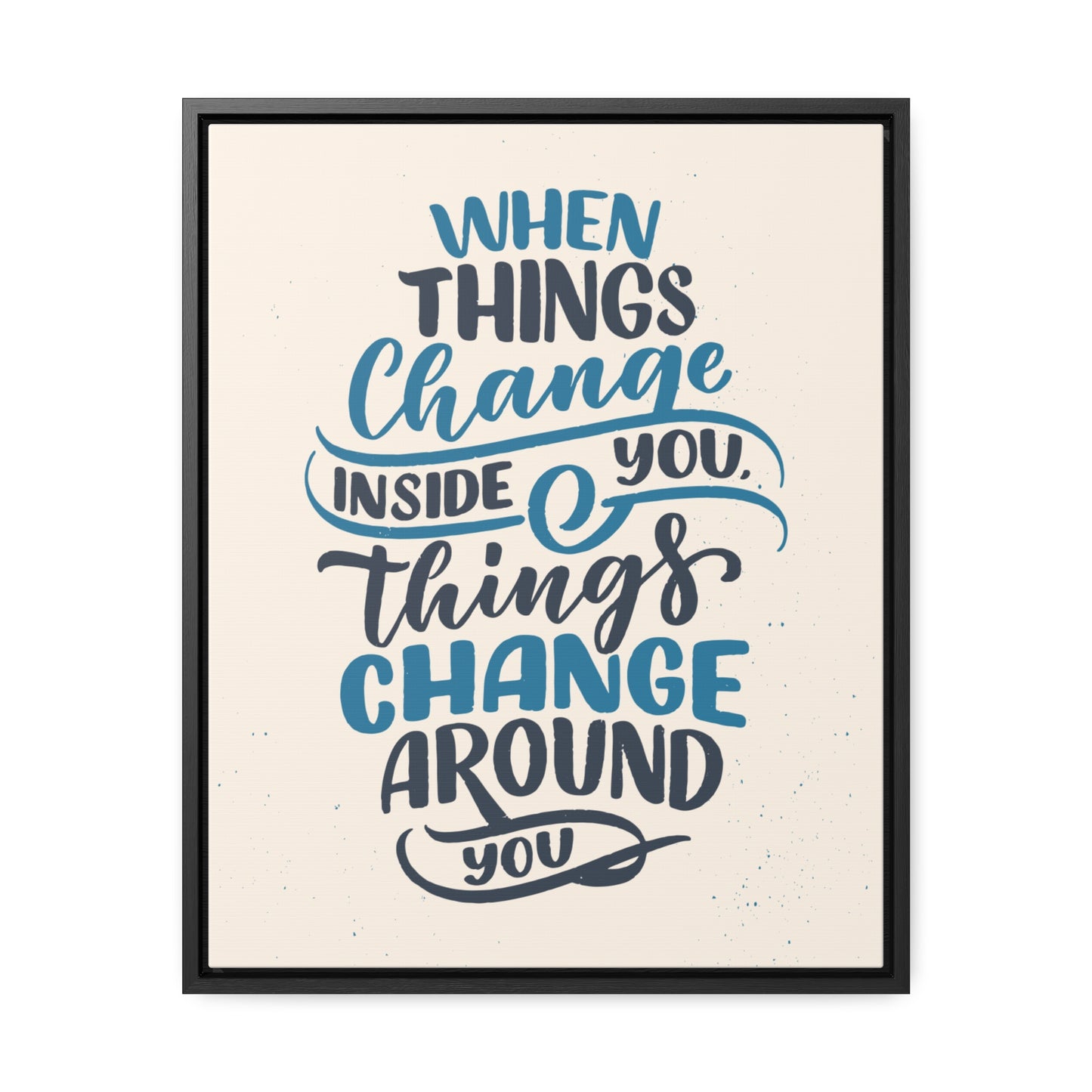 When Things Change Inside You, Thangs Change Around You Wall Art