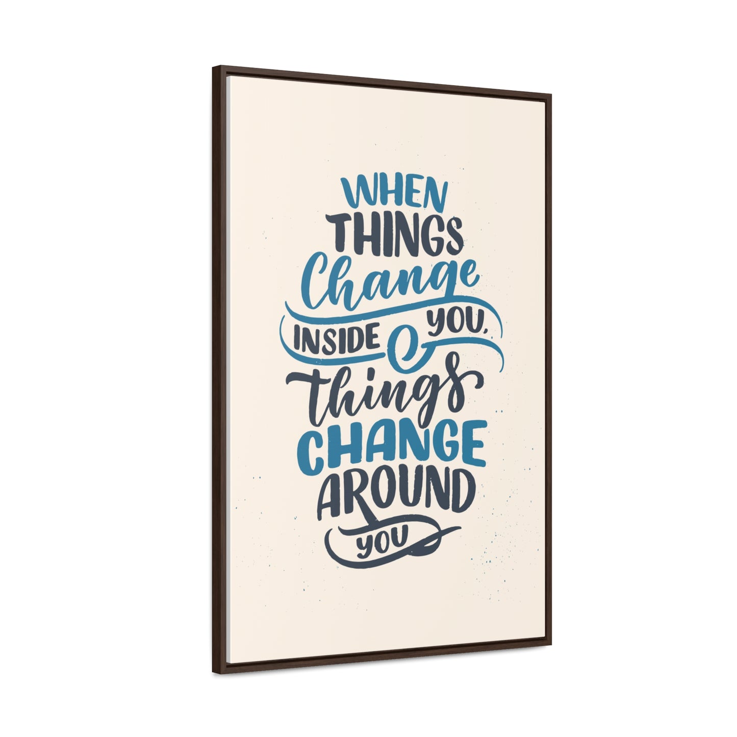 When Things Change Inside You, Thangs Change Around You Wall Art