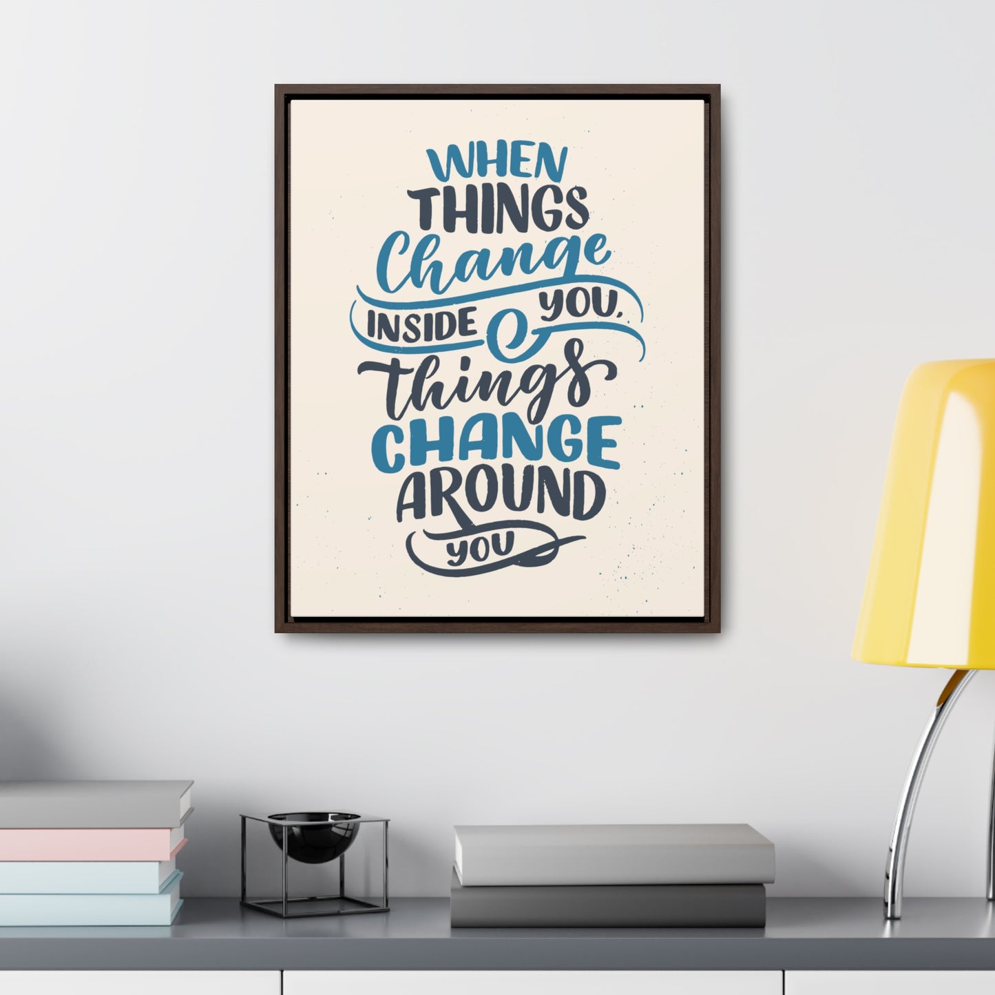 When Things Change Inside You, Thangs Change Around You Wall Art