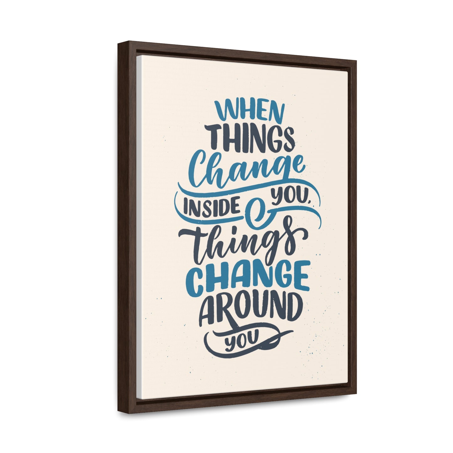 When Things Change Inside You, Thangs Change Around You Wall Art
