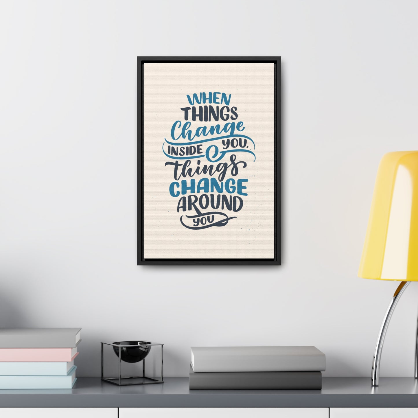 When Things Change Inside You, Thangs Change Around You Wall Art
