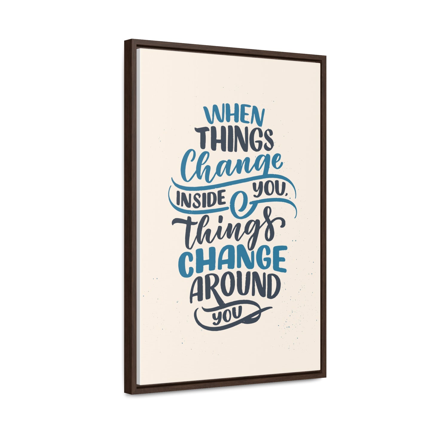 When Things Change Inside You, Thangs Change Around You Wall Art