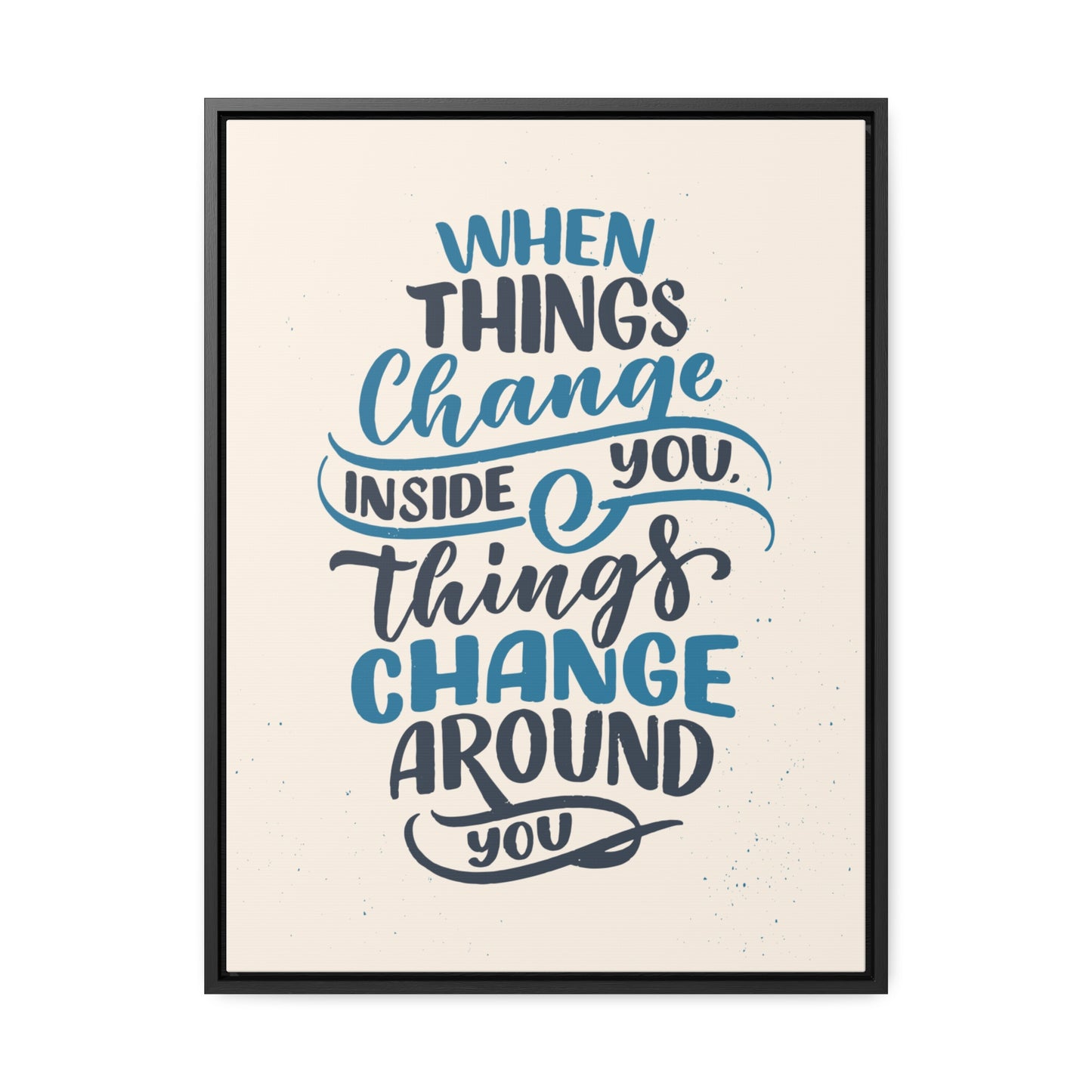 When Things Change Inside You, Thangs Change Around You Wall Art