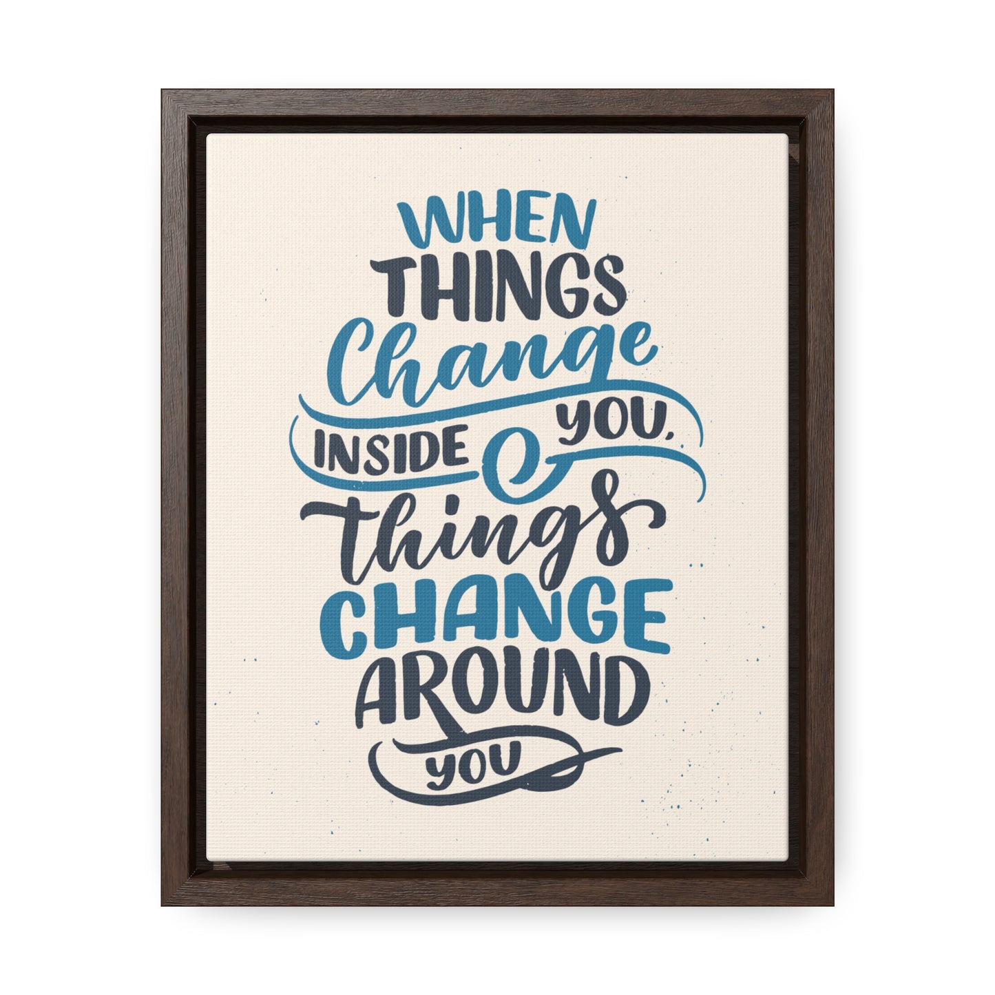 When Things Change Inside You, Thangs Change Around You Wall Art