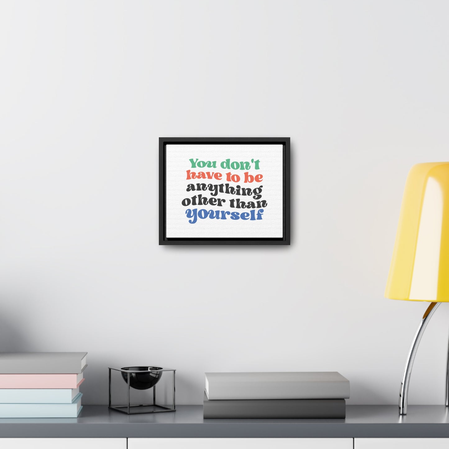 You Don't Have To Be anything other Than Yourself Wall Art