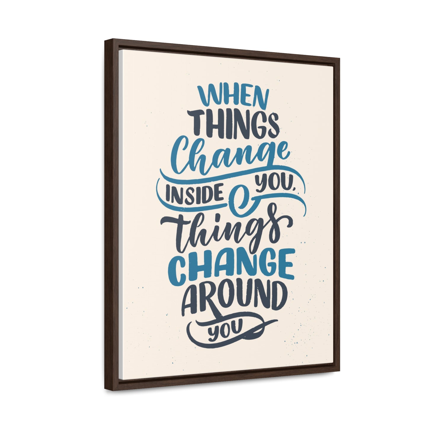 When Things Change Inside You, Thangs Change Around You Wall Art