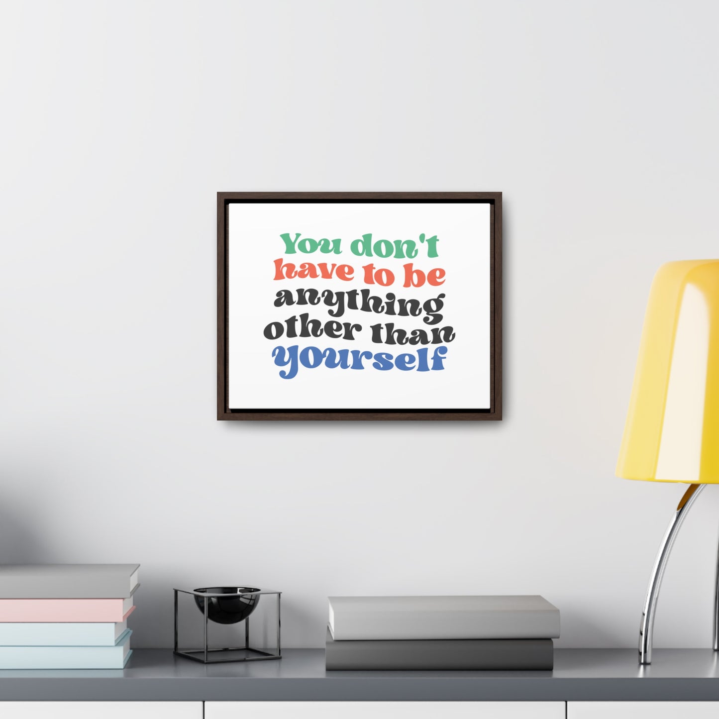 You Don't Have To Be anything other Than Yourself Wall Art