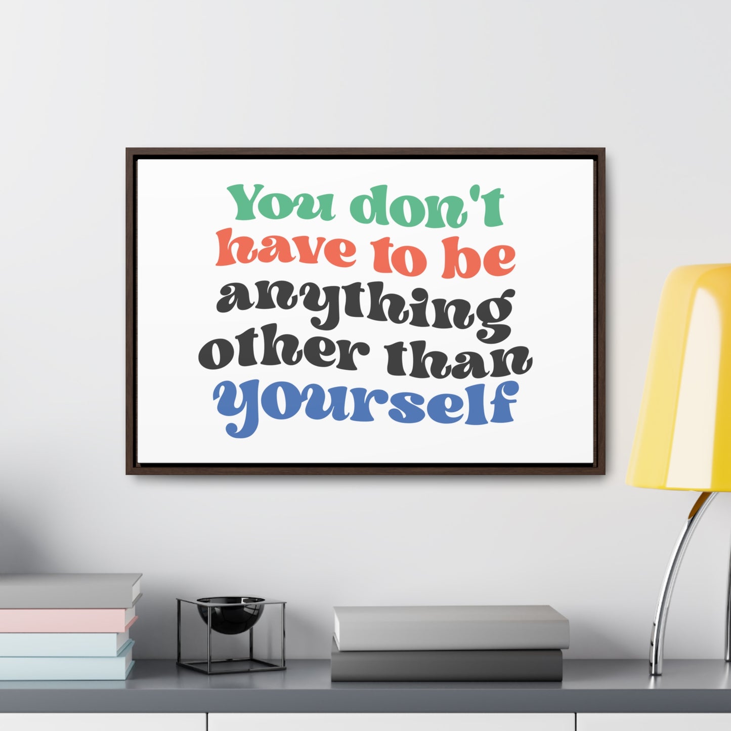 You Don't Have To Be anything other Than Yourself Wall Art