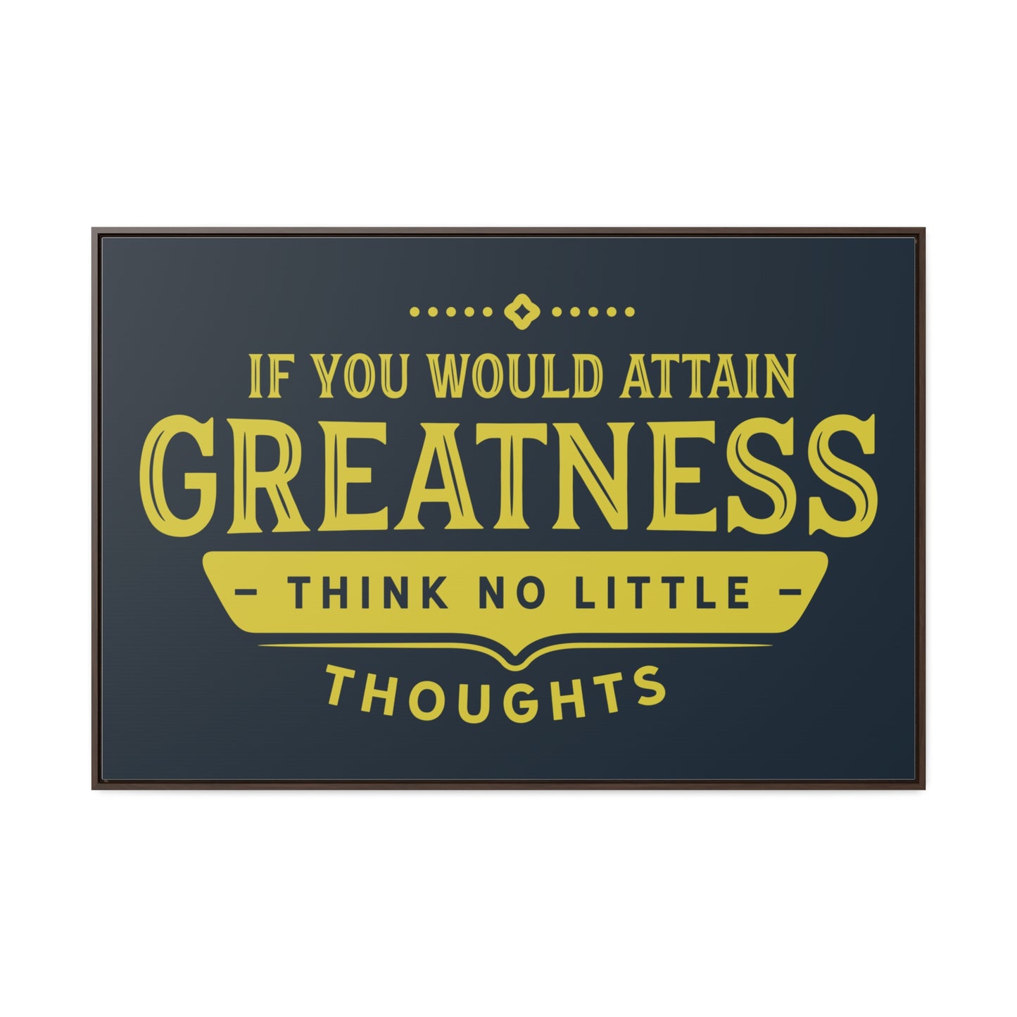 IF You Would Attain Greatness Thing No Little Thoughts Wall Art