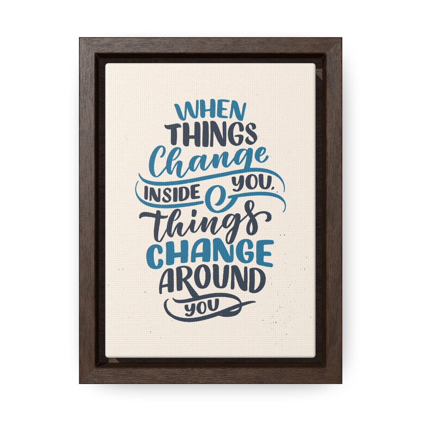 When Things Change Inside You, Thangs Change Around You Wall Art
