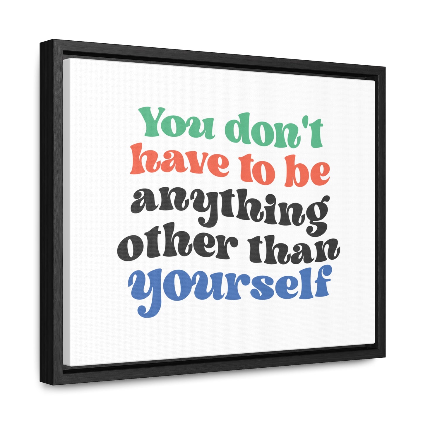 You Don't Have To Be anything other Than Yourself Wall Art