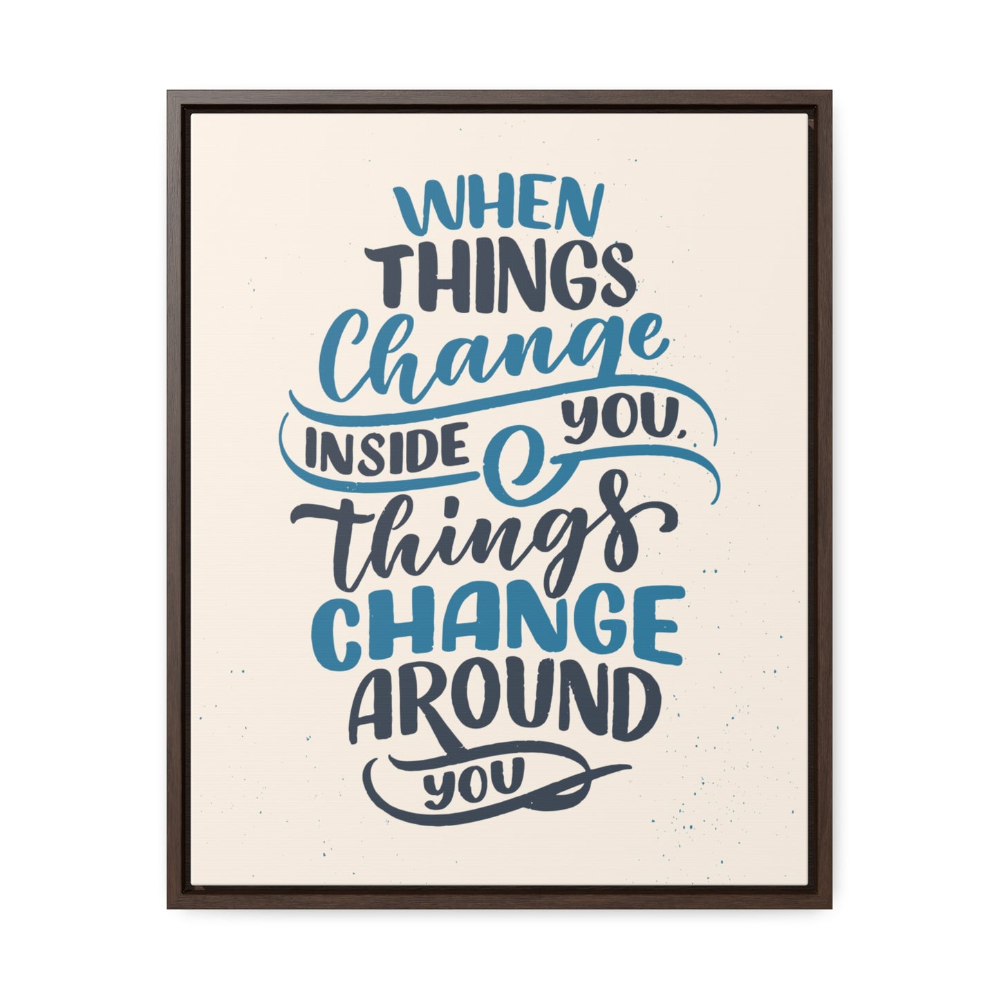 When Things Change Inside You, Thangs Change Around You Wall Art