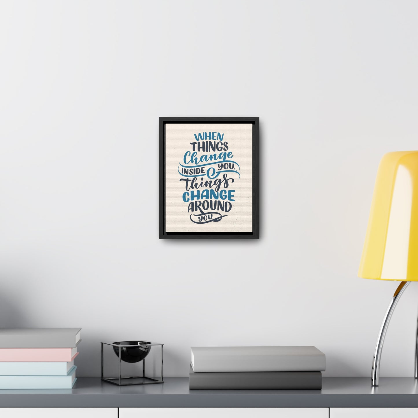 When Things Change Inside You, Thangs Change Around You Wall Art