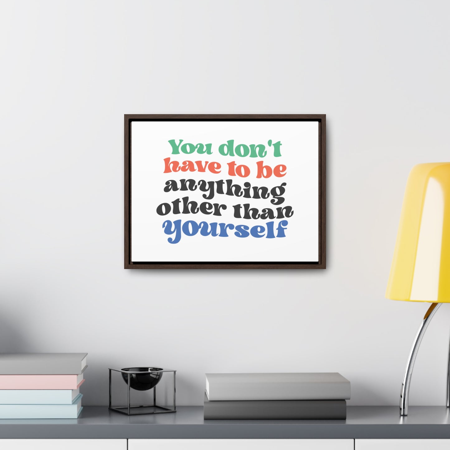 You Don't Have To Be anything other Than Yourself Wall Art